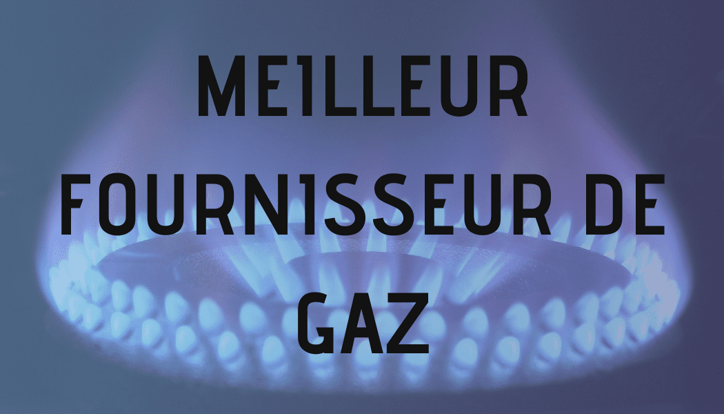 Qui est le meilleur fournisseur de gaz ? 