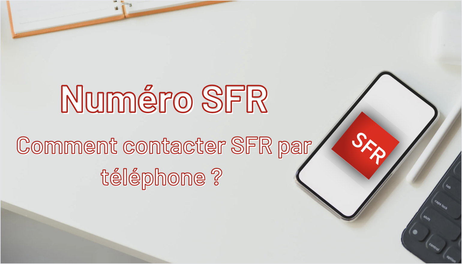 Comment contacter SFR par téléphone ? 