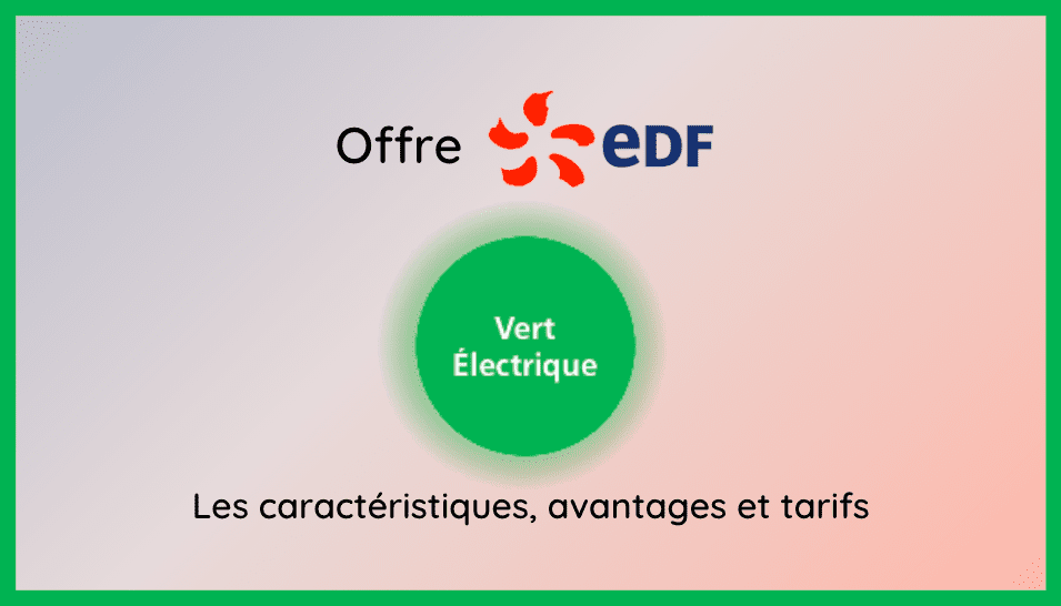 Découvrez les caractéristiques, avantages et tarifs de l'offre Vert Électrique d'EDF