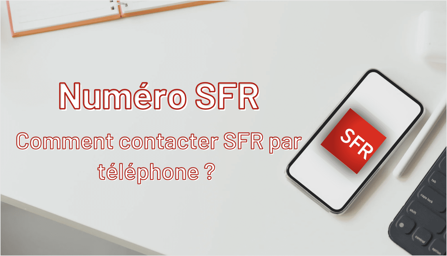 Numéro SFR : comment contacter SFR par Téléphone